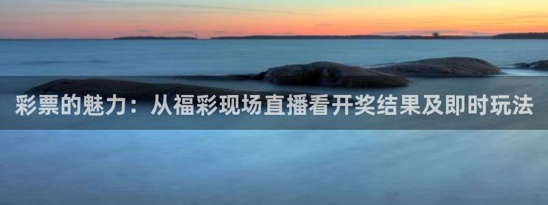 绿茵体育直播官网下载：彩票的魅力：从福彩现场直播看开奖结果及即时玩法